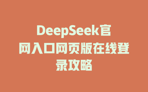 DeepSeek官網(wǎng)入口網(wǎng)頁版在線登錄攻略-DeepSeek